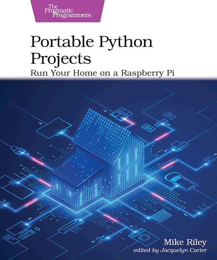 Portable Python Projects Run Your Home on a Raspberry Pi by Mike Riley Version - photo 1