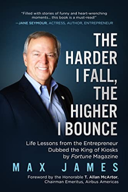 Max James The Harder I Fall, the Higher I Bounce: Life Lessons From the Entrepreneur Dubbed the King of Kiosks by Fortune Magazine