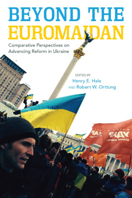 Henry E. Hale - Beyond the Euromaidan: Comparative Perspectives on Advancing Reform in Ukraine