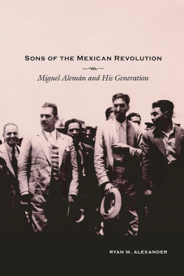 Ryan M Alexander - Sons of the Mexican Revolution: Miguel Aleman and His Generation