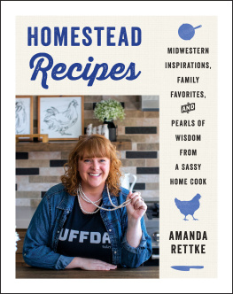 Amanda Rettke - Homestead Recipes: Midwestern Inspirations, Family Favorites, and Pearls of Wisdom from a Sassy Home Cook