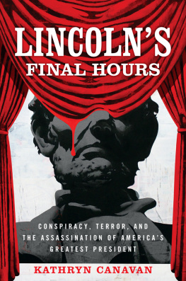 Kathryn Canavan Lincolns Final Hours: Conspiracy, Terror, and the Assassination of Americas Greatest President