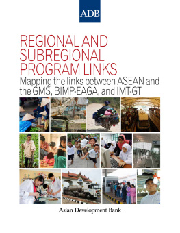 Asian Development Bank - Regional and Subregional Program Links: Mapping the Links Between ASEAN and the GMS, BIMP-EAGA, and IMT-GT