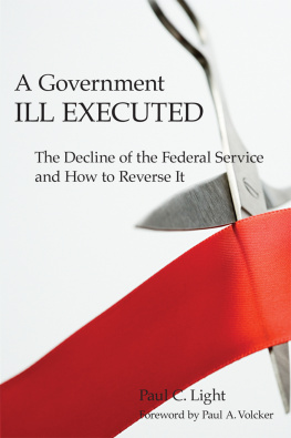 Paul C. Light A Government Ill Executed: The Decline of the Federal Service and How to Reverse It