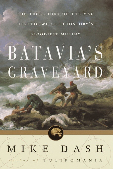 Batavias Graveyard The True Story of the Mad Heretic Who Led Historys Bloodiest Mutiny - photo 1