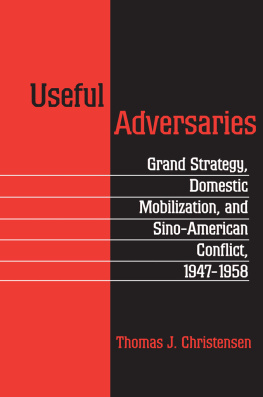 Thomas J. Christensen Useful Adversaries: Grand Strategy, Domestic Mobilization, and Sino-American Conflict, 1947-1958