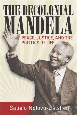 Sabelo J. Ndlovu-Gatsheni - The Decolonial Mandela: Peace, Justice and the Politics of Life