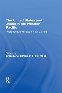 Grant Kohn Goodman The United States and Japan in the Western Pacific: Micronesia and Papua New Guinea