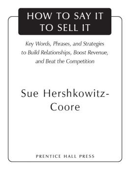 Sue Hershkowitz-Coore How to Say It to Sell It: Key Words, Phrases, and Strategies to Build Relationships, Boost Revenue, and Beat the Competition