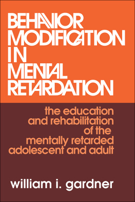 William I. Gardner Behavior Modification in Mental Retardation: The Education and Rehabilitation of the Mentally Retarded Adolescent and Adult