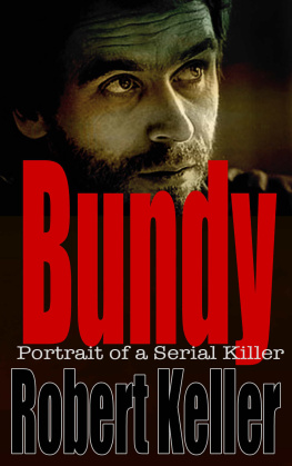 Robert Keller - Bundy: Portrait of a Serial Killer - The Shocking True Story of Ted Bundy, Americas Worst Serial Killer