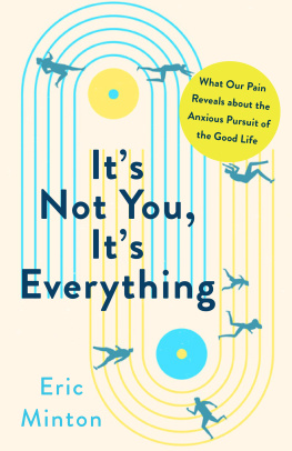 Eric Minton - Its Not You, Its Everything : What Our Pain Reveals about the Anxious Pursuit of the Good Life
