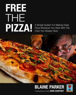 Parker. Blaine Free The Pizza: A Simple System For Making Great Pizza Whenever You Want With The Oven You Already Have