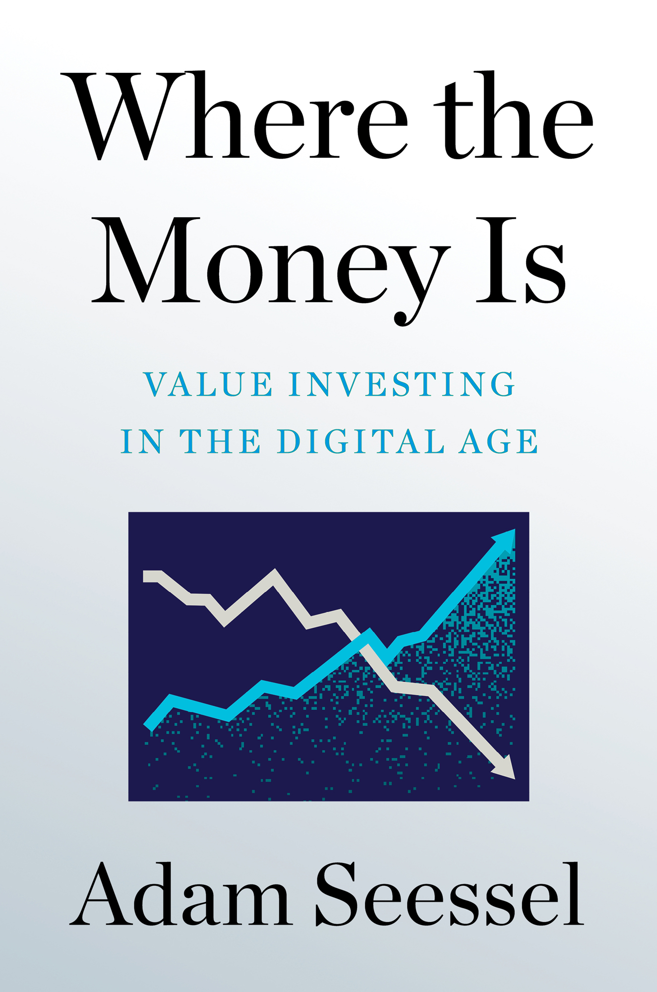 Where the Money Is Value Investing in the Digital Age Adam Seessel A VID R - photo 1