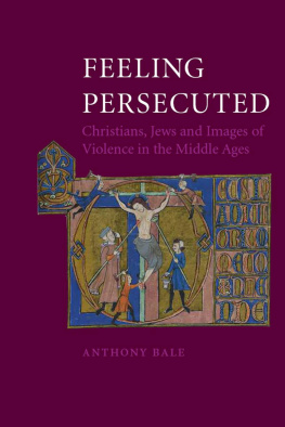 Anthony Bale Feeling Persecuted : Christians, Jews and Images of Violence in the Middle Ages.