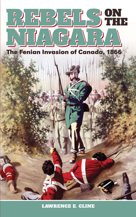 REBELS ON THE NIAGARA REBELS ON THE NIAGARA The Fenian Invasion of Canada - photo 1