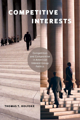 Thomas T. Holyoke Competitive Interests: Competition and Compromise in American Interest Group Politics