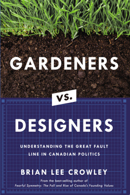 Brian Lee Crowley Gardeners vs. Designers: Understanding the Great Fault Line in Canadian Politics