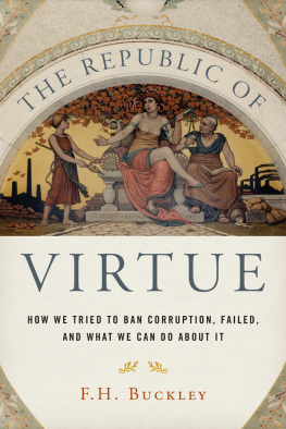 F. H. Buckley - The Republic of Virtue: How We Tried to Ban Corruption, Failed, and What We Can Do About It