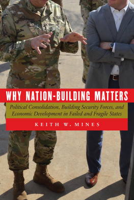 Keith W. Mines Why Nation-Building Matters: Political Consolidation, Building Security Forces, and Economic Development in Failed and Fragile States