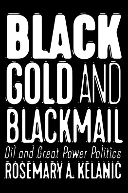 Rosemary A Kelanic - Black Gold and Blackmail: Oil and Great Power Politics