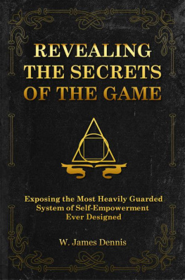 W. James Dennis - Revealing the Secrets of the Game: Exposing the Most Closely Guarded System of Self-Empowerment Ever Designed