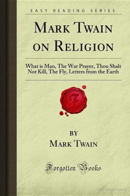 Mark Twain - Mark Twain on Religion: What is Man, The War Prayer, Thou Shalt Not Kill, The Fly, Letters from the Earth (Forgotten Books)