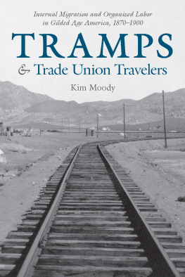 Kim Moody Tramps & Trade Union Travelers: Internal Migration and Organized Labor in Gilded Age America, 1870-1900