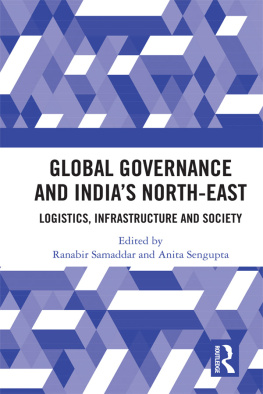 Ranabir Samaddar Global Governance and Indias North-East: Logistics, Infrastructure and Society