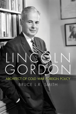 Bruce L. R. Smith Lincoln Gordon: Architect of Cold War Foreign Policy