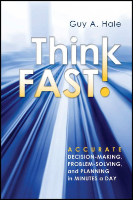 Guy A. Hale Think Fast!: Accurate Decision-Making, Problem-Solving, and Planning in Minutes a Day