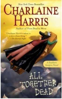 Charlaine Harris - All Together Dead (Sookie Stackhouse Southern Vampire Series #7)