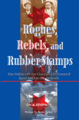 Dick Simpson Rogues, Rebels, and Rubber Stamps: The Politics of the Chicago City Council, 1863 to the Present