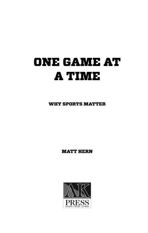 One Game at a Time Why Sports Matter By Matt Hern 2013 Matt Hern This - photo 1