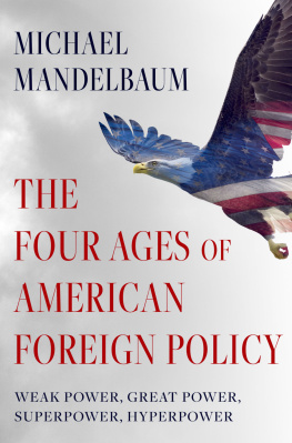 Michael Mandelbaum - The Four Ages of American Foreign Policy: Weak Power, Great Power, Superpower, Hyperpower
