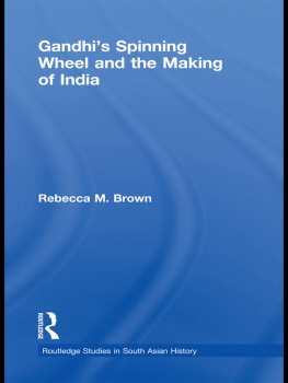 Rebecca M. Brown Gandhis Spinning Wheel and the Making of India