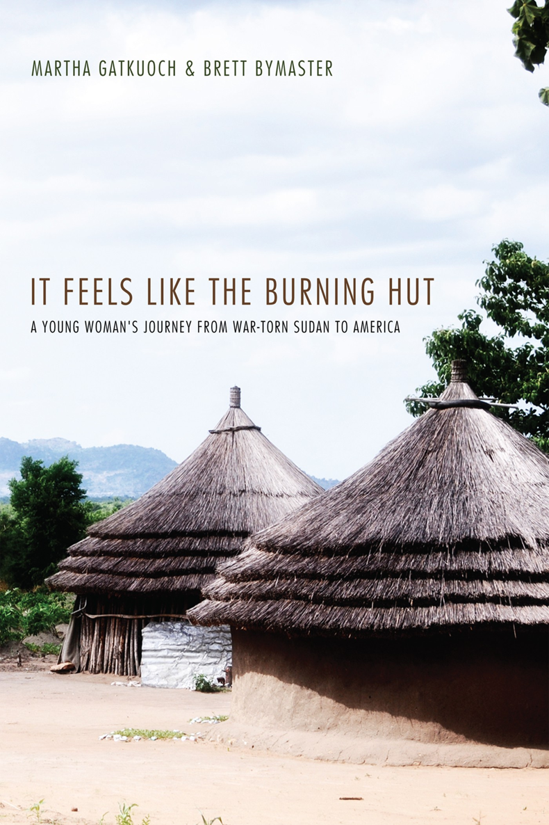 It Feels Like the Burning Hut A Young Womans Journey from War-Torn Sudan to - photo 1