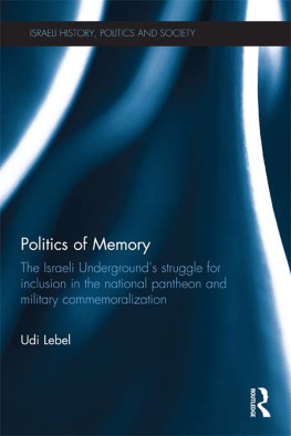Udi Lebel - Politics of Memory: The Israeli Undergrounds Struggle for Inclusion in the National Pantheon and Military Commemoration
