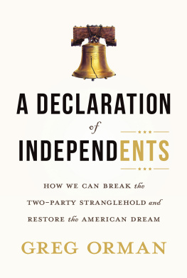 Greg Orman A Declaration of Independents: How We Can Break the Two-Party Stranglehold and Restore the American Dream