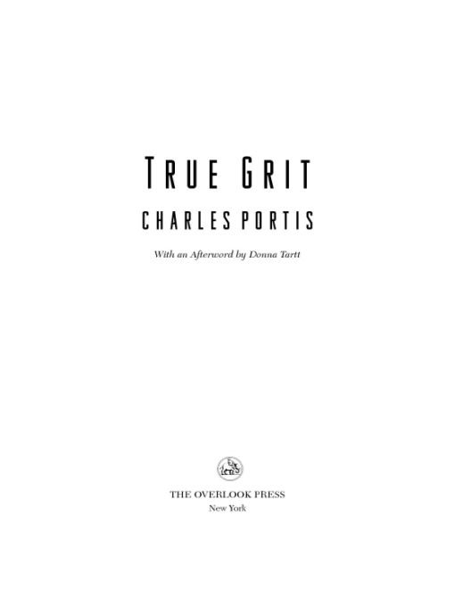 Table of Contents TRUE PRAISE FOR TRUE GRIT True Grit is when you are a - photo 1