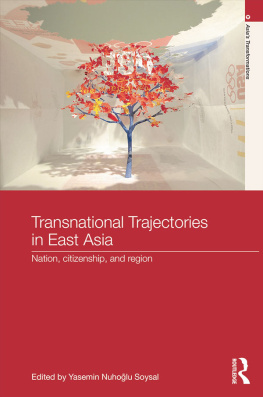 Yasemin Nuho?lu Soysal Transnational Trajectories in East Asia: Nation, Citizenship, and Region