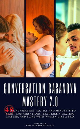 Cory Smith - Conversation Casanova Mastery 2.0: 48 Conversation Tactics and Mindsets to Start Conversations, Text like a Texting Master, and Flirt with Women like a Pro (Make Her Chase You Book 1)