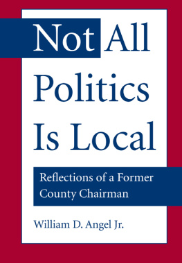 William Daniel Angel Jr. Not All Politics Is Local: Reflections of a Former County Chairman