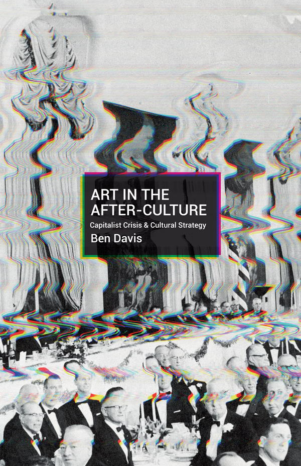 Praise for Art in the After-Culture Ben Davis understands that you cant truly - photo 1