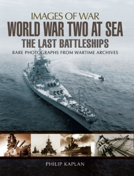 Philip Kaplan - World War Two at Sea: The Last Battleships