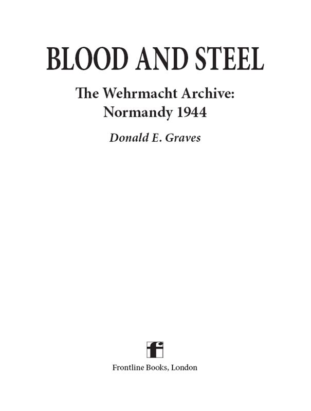 Blood and Steel The Wehrmacht Archive Normandy 1944 First published in - photo 1