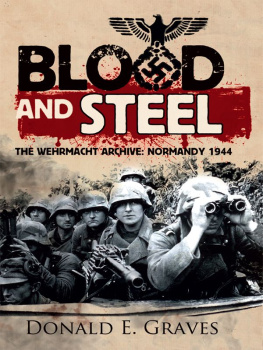 Donald E. Graves Blood and Steel: The Wehrmacht Archive Normandy 1944