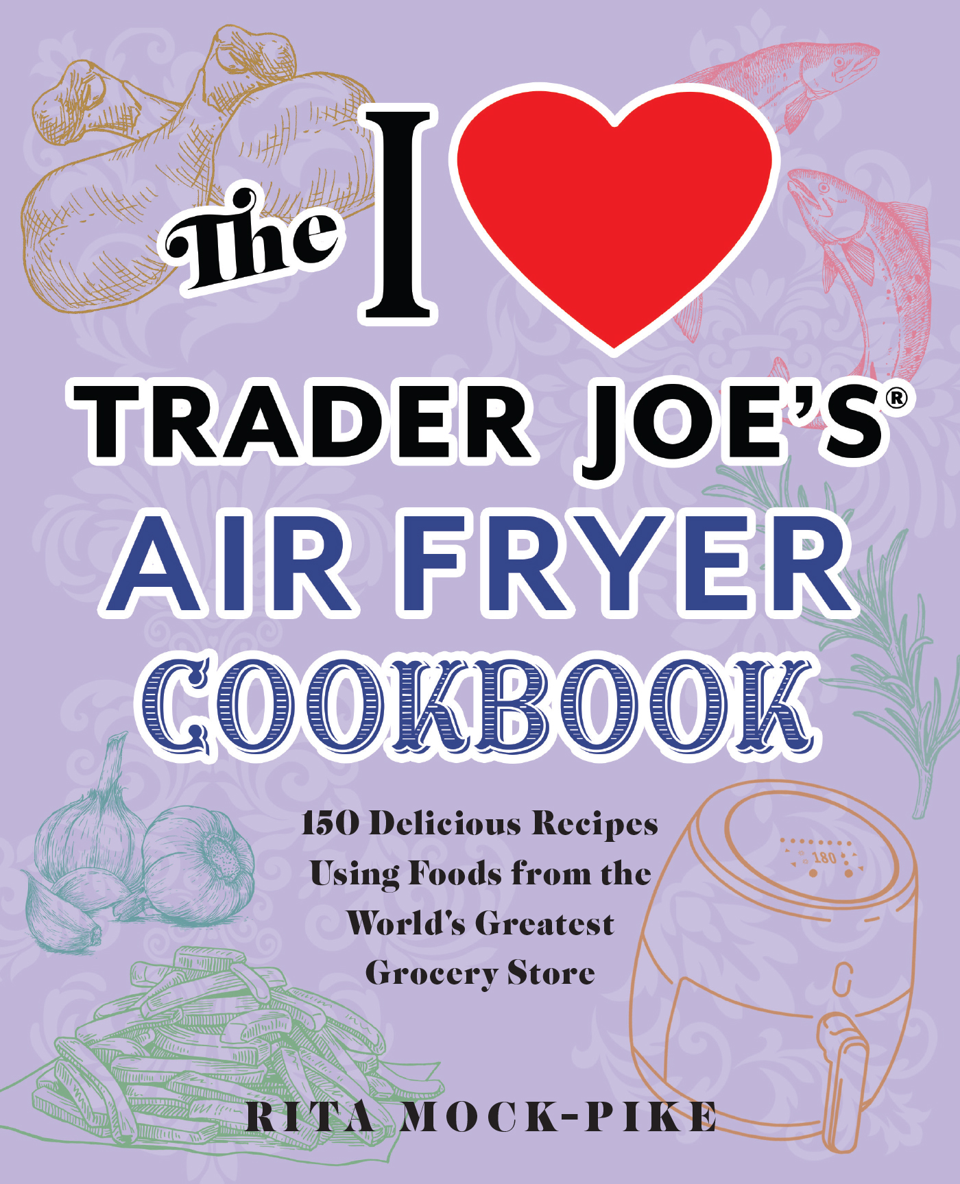 The I Love Trader Joes Air Fryer Cookbook 150 Delicious Recipes Using Foods - photo 1