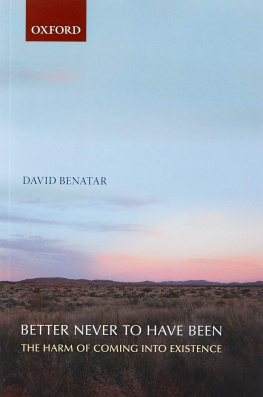 David Benatar Better Never to Have Been: The Harm of Coming Into Existence: The Harm of Coming Into Existence