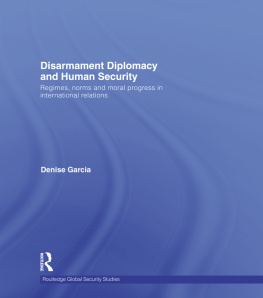 Denise Garcia Disarmament Diplomacy and Human Security: Regimes, Norms and Moral Progress in International Relations